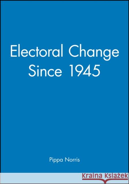 Electoral Change Since 1945 Pippa Norris 9780631167167