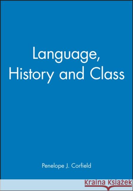 Language, History and Class Penelope J. Corfield 9780631167334