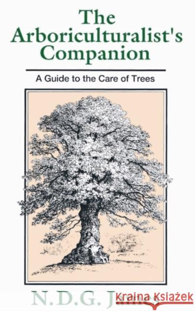 The Arboriculturalist's Companion : A Guide to the Care of Trees N. D. G James 9780631167747 