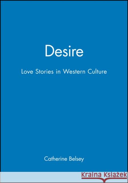 Desire: Love Stories in Western Culture Belsey, Catherine 9780631168140