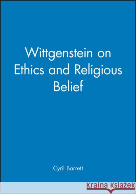 Wittgenstein on Ethics and Religious Belief Cyril Barrett 9780631168157