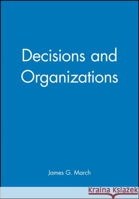 Decisions and Organizations James G. March 9780631168560