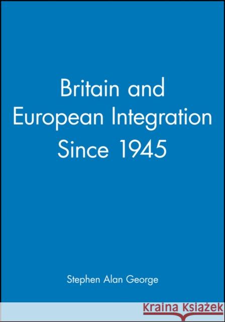 Britain and European Integration Since 1945 Stephen George 9780631168959