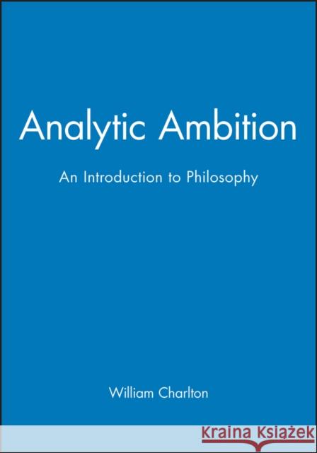 Analytic Ambition : An Introduction to Philosophy William Charlton 9780631169352