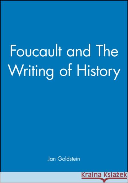 Foucault and the Writing of History Goldstein, Jan 9780631170082 Wiley-Blackwell
