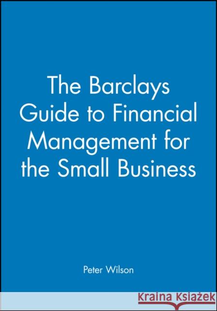 The Barclays Guide to Financial Management for the Small Business Peter Wilson 9780631172543