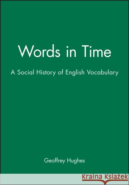 Words in Time : A Social History of English Vocabulary Geoffrey Hughes 9780631173212