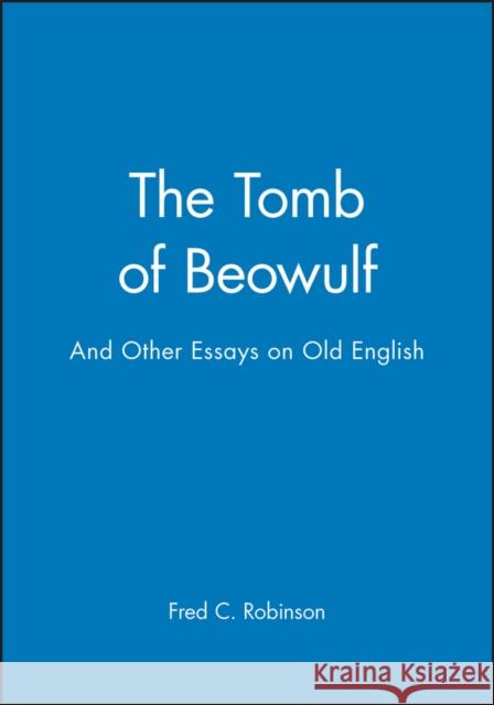 The Tomb of Beowulf: And Other Essays on Old English Robinson, Fred C. 9780631173281