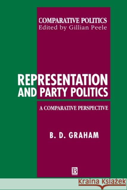 Representation and Party Politics : A Comparative Perspective Bruce Desmond Graham 9780631173960 Blackwell Publishers