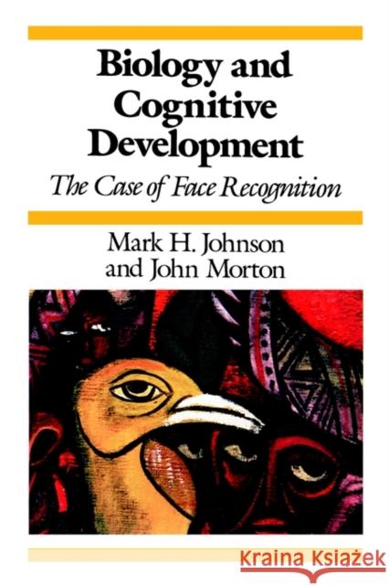 Biology and Cognitive Development : The Case of Face Recognition Mark H. Johnson 9780631174547 Blackwell Publishers