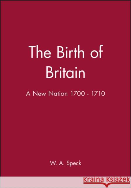 The Birth of Britain: A New Nation 1700 - 1710 Speck, W. A. 9780631175445 Blackwell Publishers