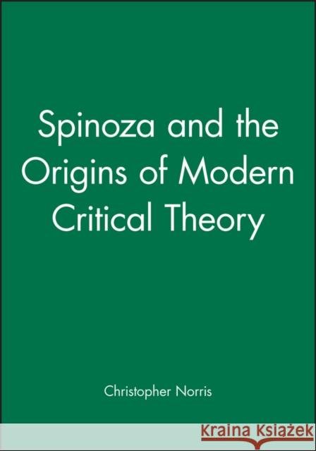 Spinoza & the Origins of Modern Critical Theory Norris, Christopher 9780631175575 Blackwell Publishers