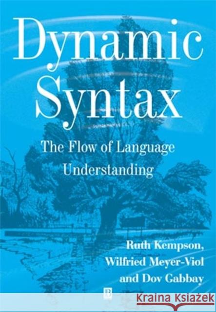 Dynamic Syntax: The Flow of Language Understanding Kempson, Ruth 9780631176138 Blackwell Publishers