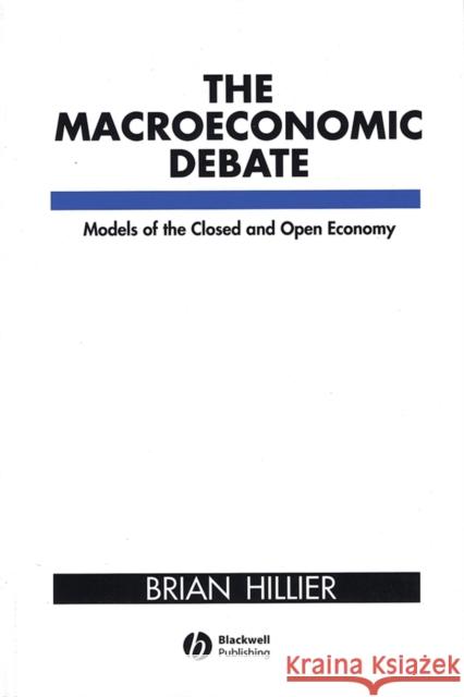 The Macroeconomic Debate: Models of the Closed and Open Economy Hillier, Brian 9780631177586 Blackwell Publishers