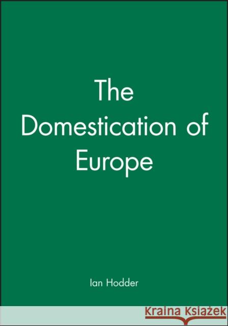 The Domestication of Europe Ian Hodder 9780631177692