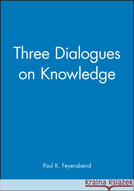 Three Dialogues on Knowledge Paul Feyerabend Feyerabend 9780631179184