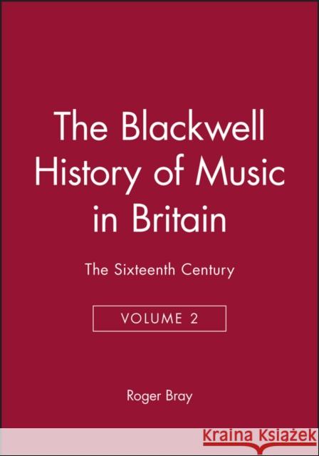 The Blackwell History of Music in Britain, Volume 2: The Sixteenth Century Bray, Roger 9780631179245