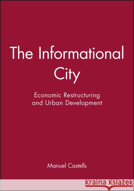 The Informational City: Economic Restructuring and Urban Development Castells, Manuel 9780631179375 Blackwell Publishers