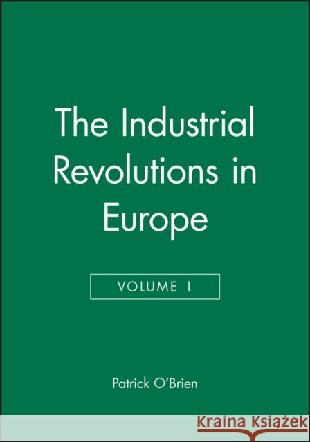 The Industrial Revolutions in Europe I, Volume 4 O'Brien, Patrick 9780631180739 Wiley-Blackwell
