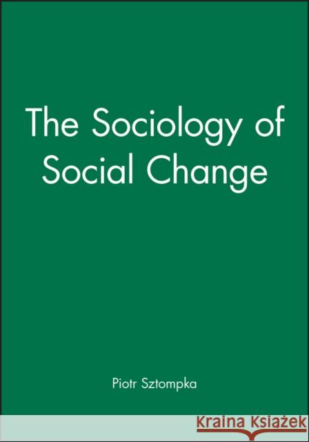 The Sociology of Social Change Piotr Sztompka 9780631182061 Blackwell Publishers