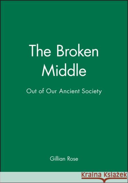 The Broken Middle: Out of Our Ancient Society Rose, Gillian 9780631182214