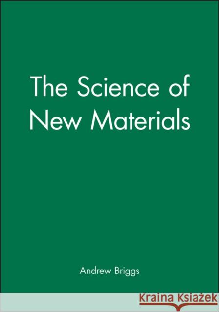 The Science of New Materials Andrew Briggs Briggs 9780631182467