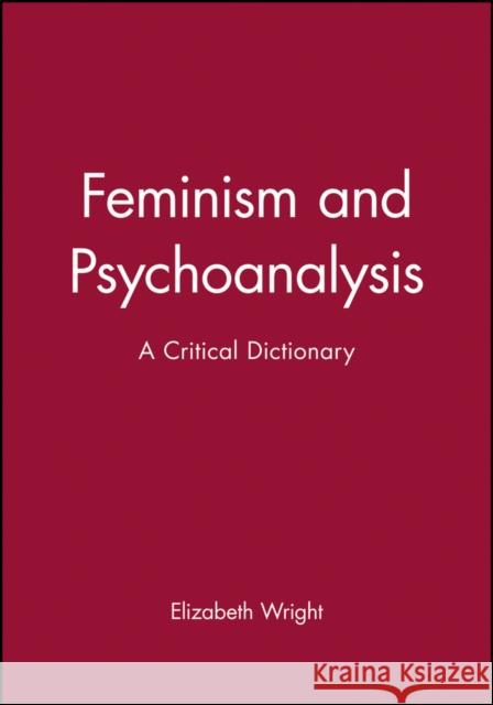 Feminism and Psychoanalysis: A Critical Dictionary Wright, Elizabeth 9780631183471 Blackwell Reference