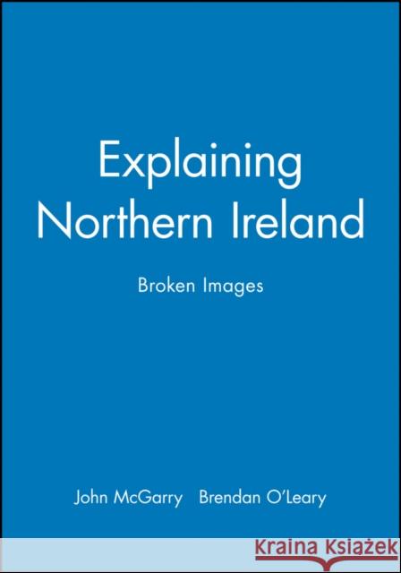 Explaining Northern Ireland McGarry, John 9780631183495 Blackwell Publishers