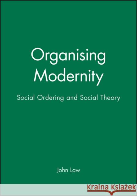 Organising Modernity: Social Ordering and Social Theory Law, John 9780631185130 Blackwell Publishers