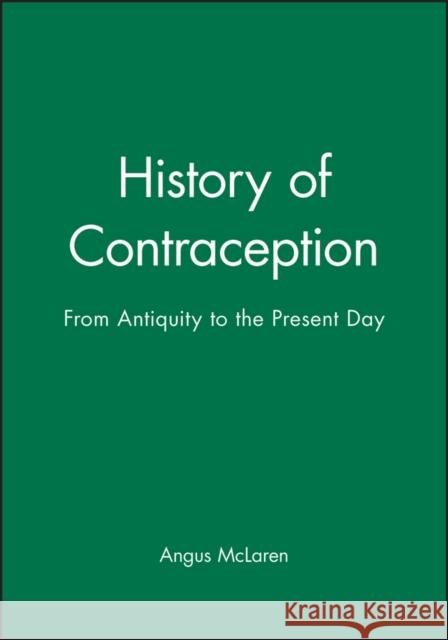 History of Contraception : From Antiquity to the Present Day Angus McLaren 9780631187295 Blackwell Publishers
