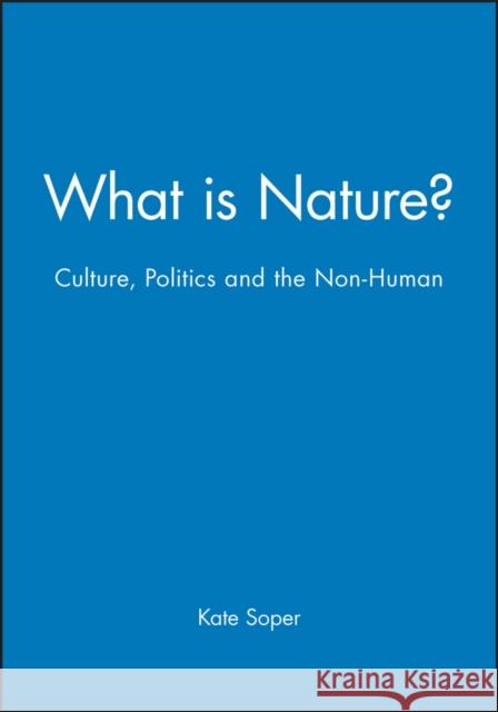 What Is Nature?: Culture, Politics and the Non-Human Soper, Kate 9780631188919