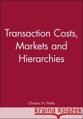 Transaction Costs, Markets and Hierarchies Christos Pitelis Pitelis 9780631188988 Blackwell Publishers