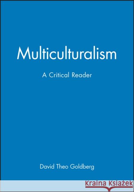 Multicultrualiamism Critical Reader Goldberg, David Theo 9780631189121 Blackwell Publishers