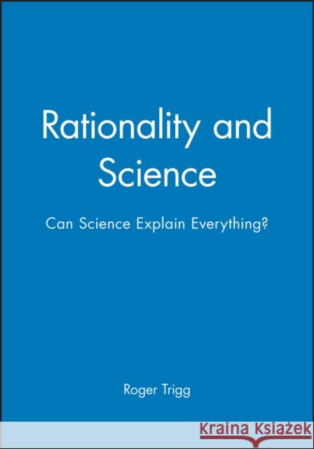Rationality and Science: Can Science Explain Everything? Trigg, Roger 9780631190370 Blackwell Publishers
