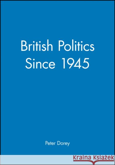 British Politics Since 1945 Dorey, Peter 9780631190752