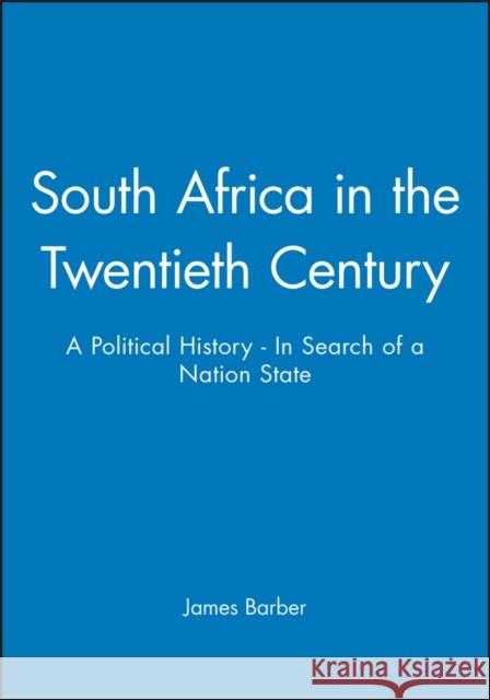 South Africa in the Twentieth Century: A Political History - In Search of a Nation State Barber, James 9780631191025 Blackwell Publishers
