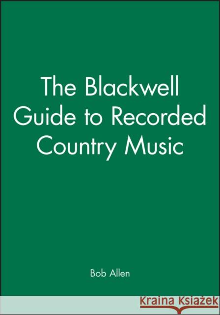 The Blackwell Guide to Recorded Country Music Bob Allen 9780631191063