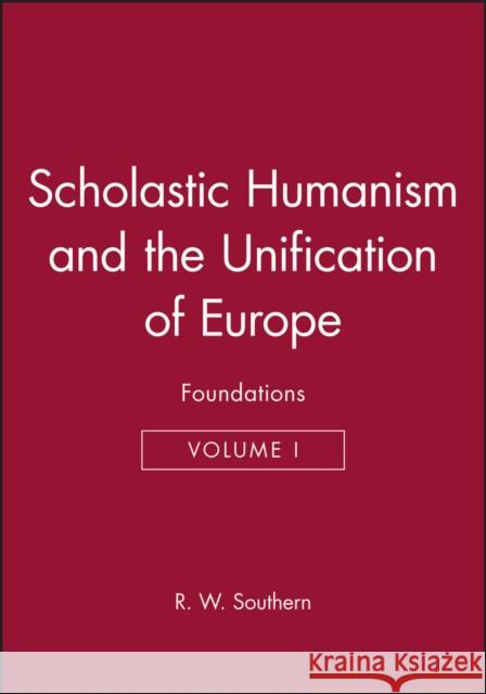 Scholastic Humanism and the Unification of Europe, Volume I: Foundations Southern, R. W. 9780631191117 Wiley-Blackwell