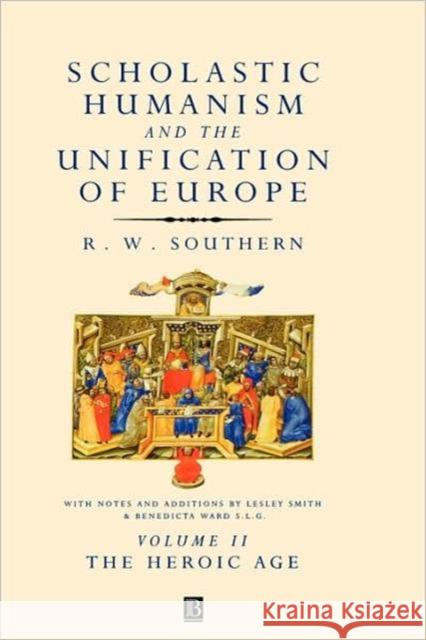 Scholastic Humanism and the Unification of Europe, Volume II: The Heroic Age Southern, R. W. 9780631191124 Wiley-Blackwell