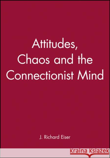 Attitudes, Chaos, and the Connectionist Mind Eiser, J. Richard 9780631191315