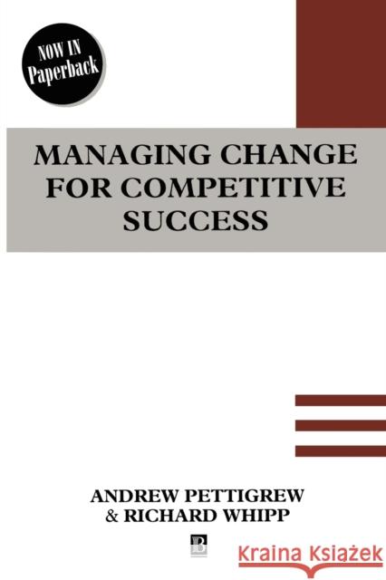 Managing Change for Competitive Success Andrew M. Pettigrew Richard Whipp 9780631191421