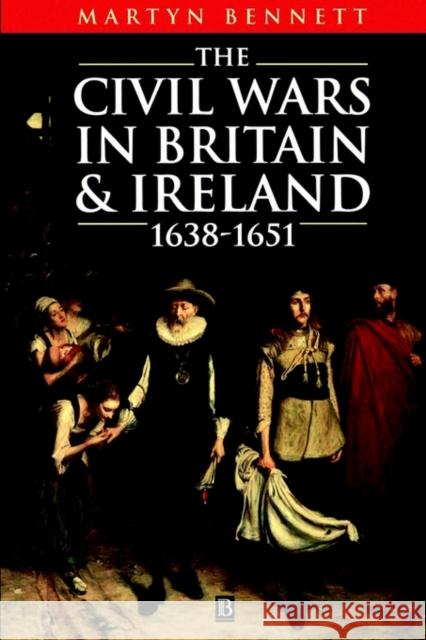 The Civil Wars in Britain and Ireland: 1638-1651 Bennett, Martyn 9780631191551