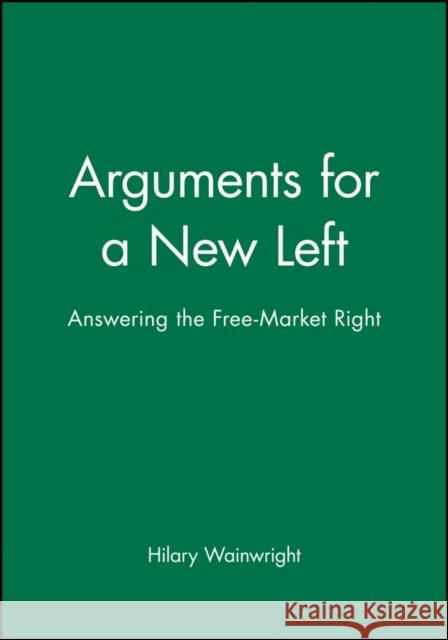 Arguments for a New Left Wainwright, Hilary 9780631191919 Blackwell Publishers
