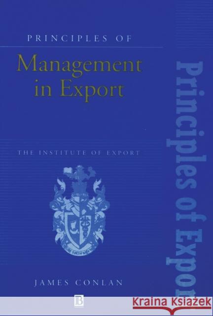 Principles of Management in Export: The Institute of Export Conlan, James 9780631191940 BLACKWELL PUBLISHERS