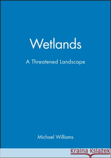 Wetlands: A Threatened Landscape Williams, Michael 9780631191995 Blackwell Publishers