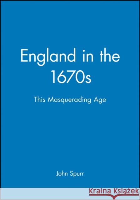 England in the 1670s: This Masquerading Age Spurr, John 9780631192565 Blackwell Publishers