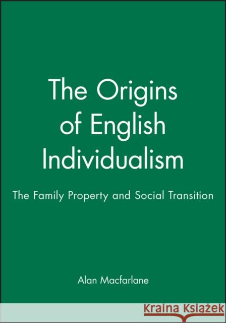 The Origins of English Individualism: The Family, Property and Social Transition MacFarlane, Alan 9780631193104 Blackwell Publishers