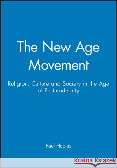 The New Age Movement: Religion, Culture and Society in the Age of Postmodernity Heelas, Paul 9780631193326