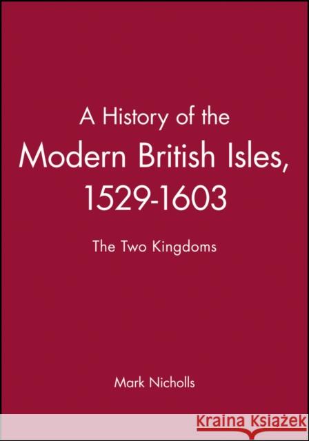 A History of the Modern British Isles, 1529-1 Nicholls, Mark 9780631193340