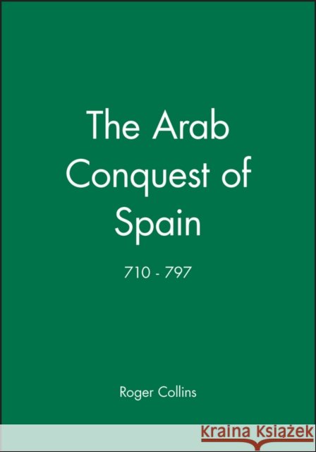 The Arab Conquest of Spain: 710 - 797 Collins, Roger 9780631194057 Wiley-Blackwell
